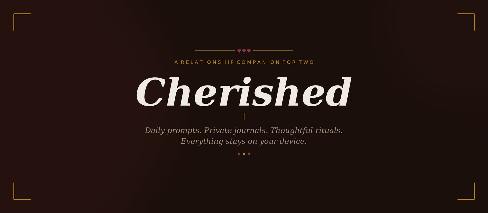 Cherished — a relationship companion for two. Daily prompts, private journals, thoughtful rituals. Everything stays on your device.